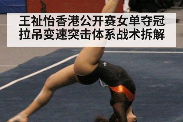 王祉怡香港公开赛女单夺冠 拉吊变速突击体系战术拆解 | jiuyouhui