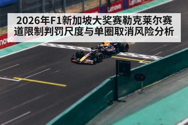 2026年F1新加坡大奖赛勒克莱尔赛道限制判罚尺度与单圈取消风险分析 | jiuyouhui